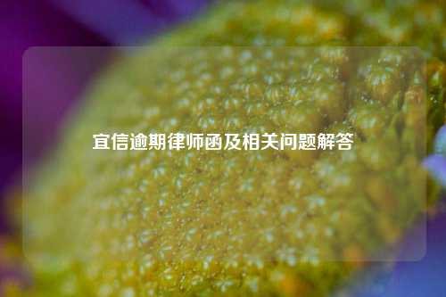 宜信逾期律师函及相关问题解答