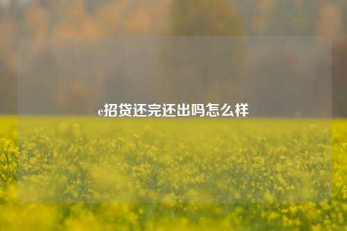 e招贷还完还出吗怎么样