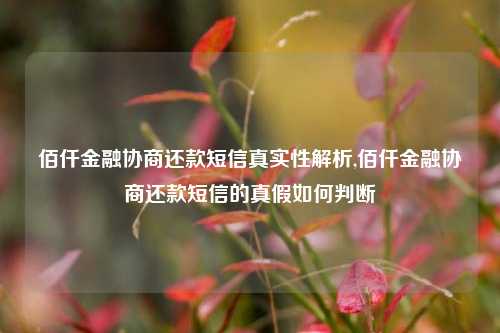 佰仟金融协商还款短信真实性解析,佰仟金融协商还款短信的真假如何判断