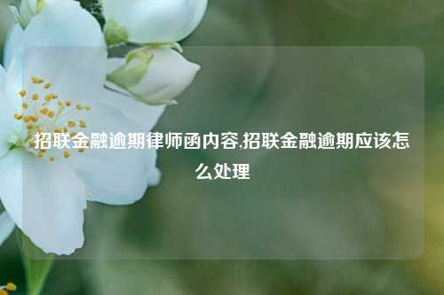 招联金融逾期律师函内容,招联金融逾期应该怎么处理